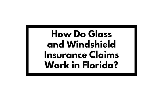How Do Glass And Windshield Insurance Claims Work In Florida English
