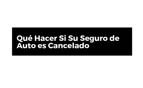 What To Do If Your Auto Insurance Policy Is Cancelled Spanish