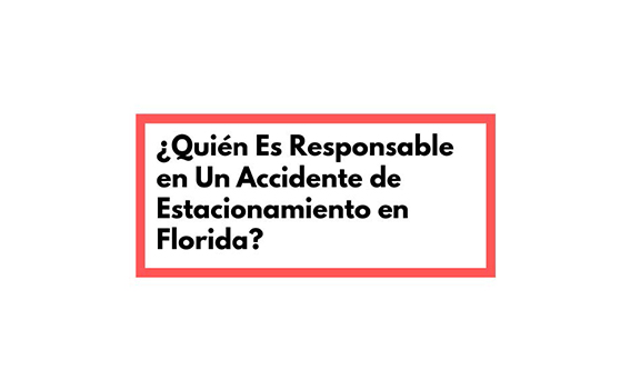 ¿Quién Es Responsable En Un Accidente De Estacionamiento En Florida?